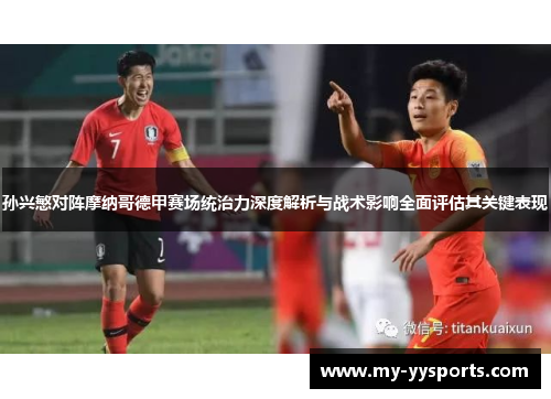 孙兴慜对阵摩纳哥德甲赛场统治力深度解析与战术影响全面评估其关键表现