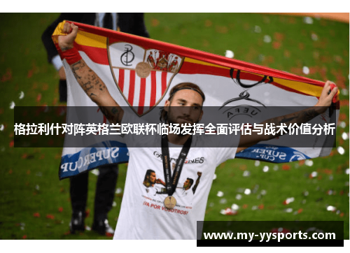 格拉利什对阵英格兰欧联杯临场发挥全面评估与战术价值分析