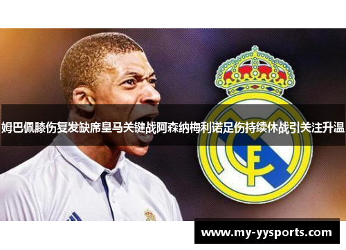 姆巴佩膝伤复发缺席皇马关键战阿森纳梅利诺足伤持续休战引关注升温