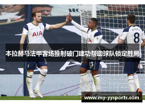 本拉赫马法甲客场推射破门建功帮助球队锁定胜局