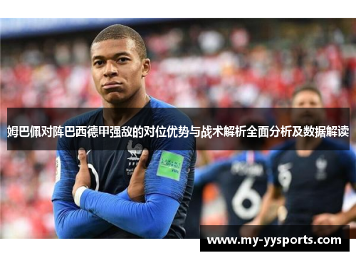 姆巴佩对阵巴西德甲强敌的对位优势与战术解析全面分析及数据解读
